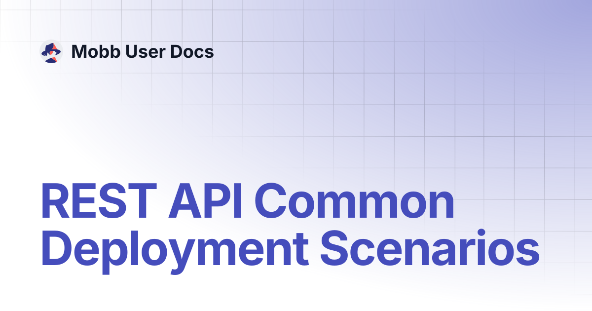 REST API Common Deployment Scenarios | Mobb User Docs